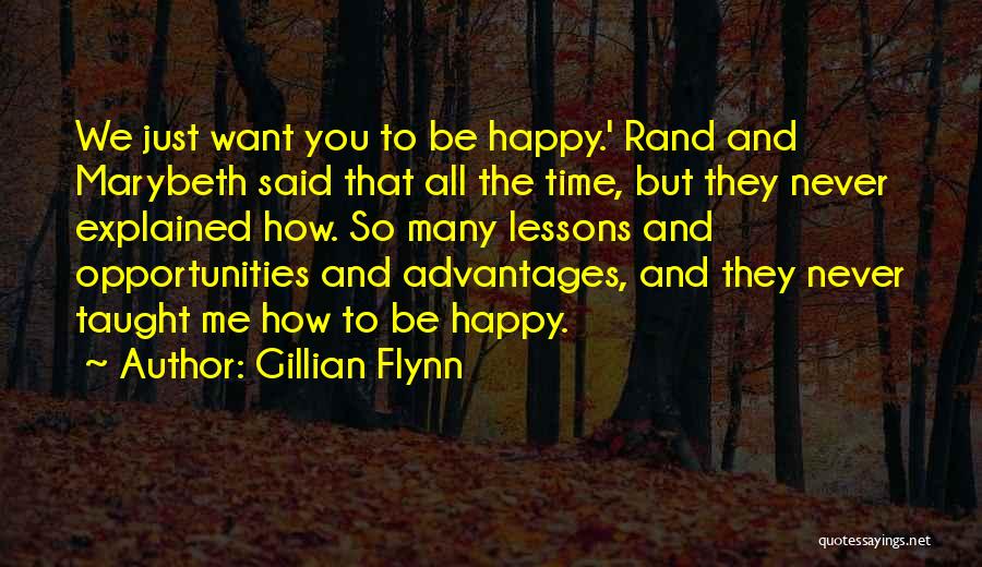 Gillian Flynn Quotes: We Just Want You To Be Happy.' Rand And Marybeth Said That All The Time, But They Never Explained How.