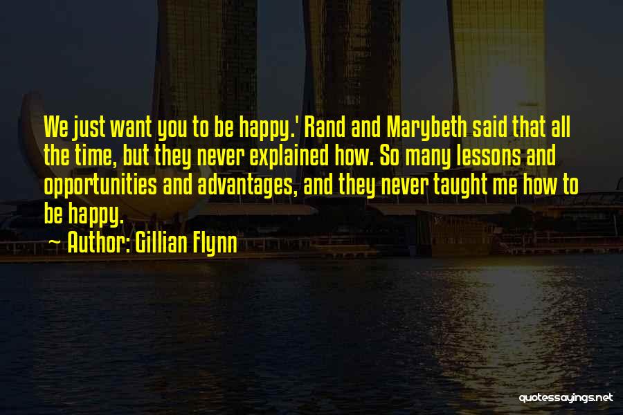 Gillian Flynn Quotes: We Just Want You To Be Happy.' Rand And Marybeth Said That All The Time, But They Never Explained How.