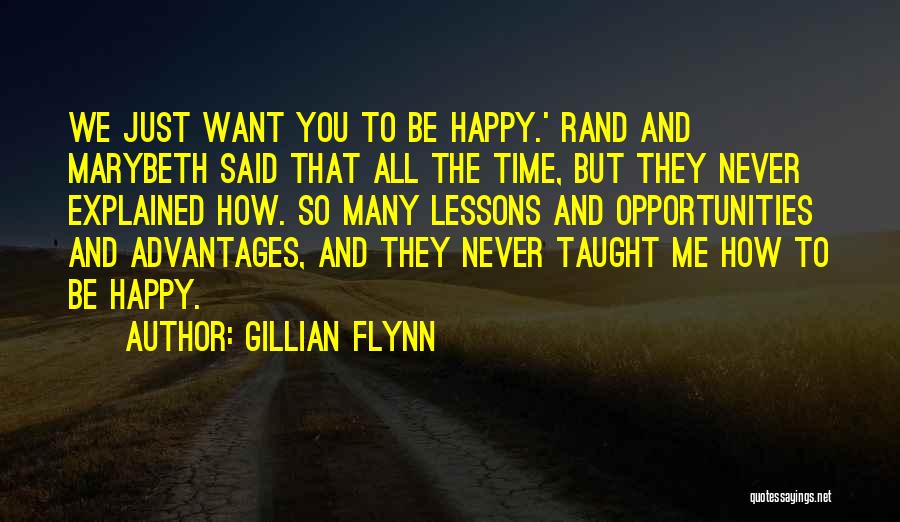 Gillian Flynn Quotes: We Just Want You To Be Happy.' Rand And Marybeth Said That All The Time, But They Never Explained How.