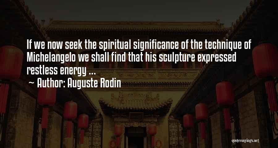 Auguste Rodin Quotes: If We Now Seek The Spiritual Significance Of The Technique Of Michelangelo We Shall Find That His Sculpture Expressed Restless