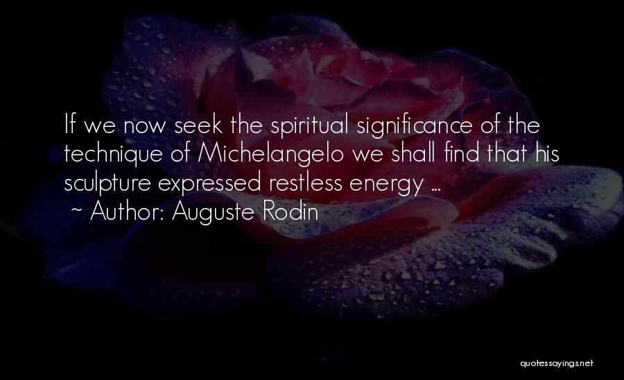 Auguste Rodin Quotes: If We Now Seek The Spiritual Significance Of The Technique Of Michelangelo We Shall Find That His Sculpture Expressed Restless