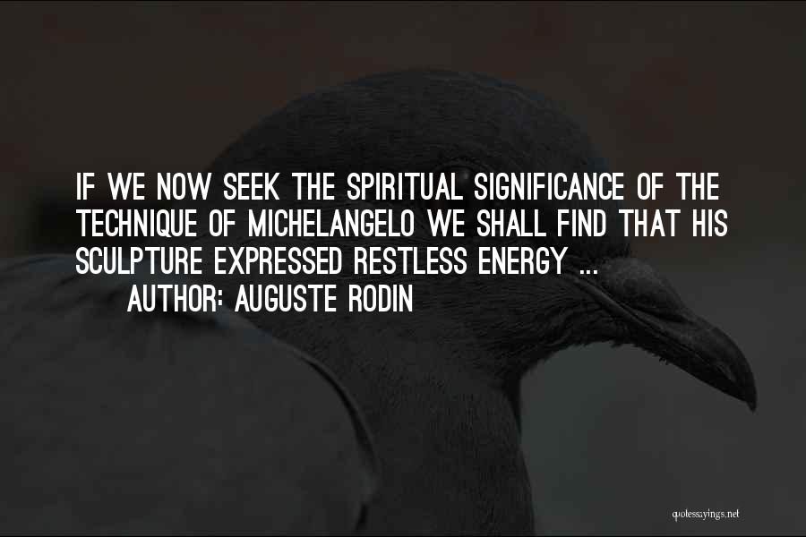 Auguste Rodin Quotes: If We Now Seek The Spiritual Significance Of The Technique Of Michelangelo We Shall Find That His Sculpture Expressed Restless