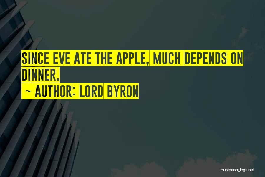 Lord Byron Quotes: Since Eve Ate The Apple, Much Depends On Dinner.