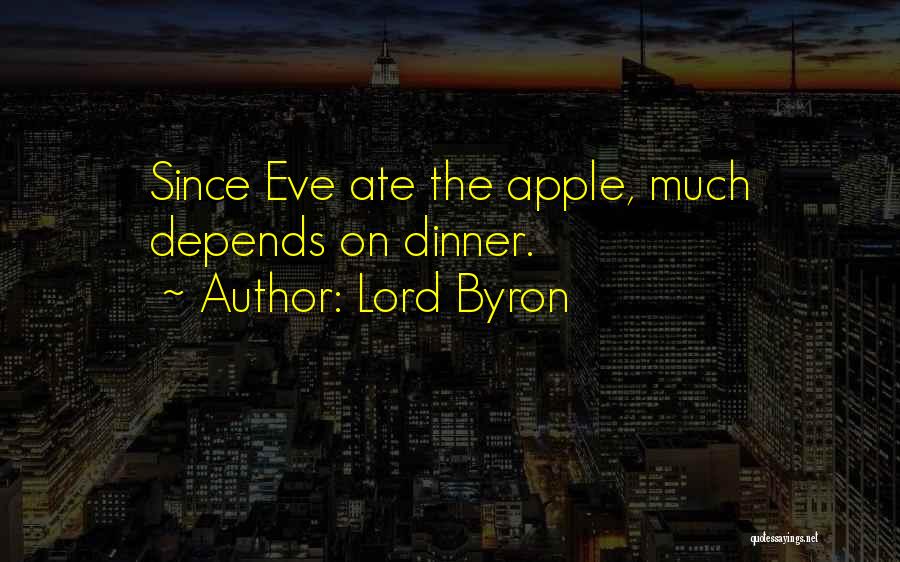 Lord Byron Quotes: Since Eve Ate The Apple, Much Depends On Dinner.