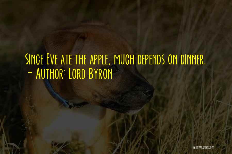 Lord Byron Quotes: Since Eve Ate The Apple, Much Depends On Dinner.
