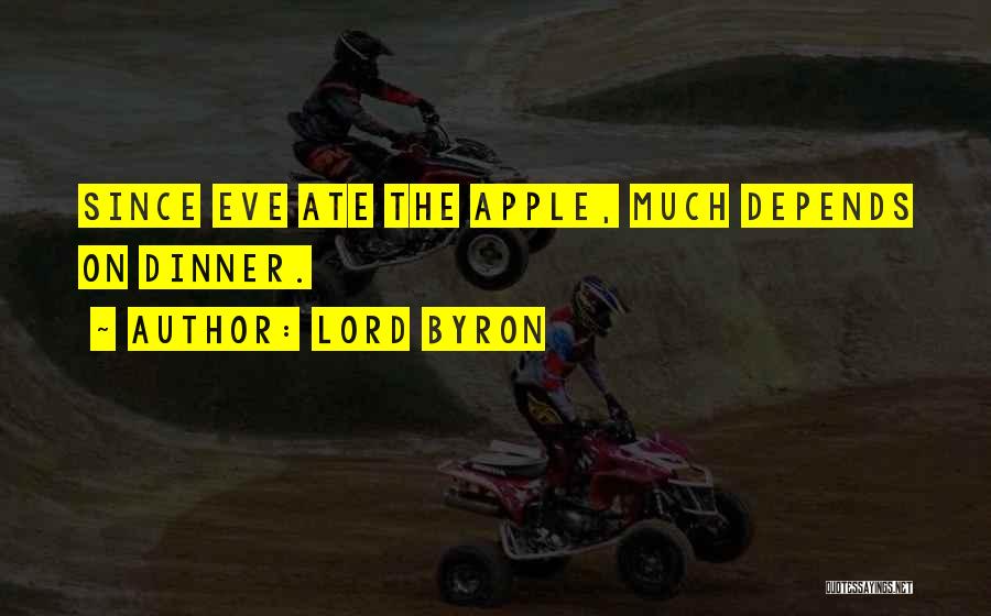 Lord Byron Quotes: Since Eve Ate The Apple, Much Depends On Dinner.