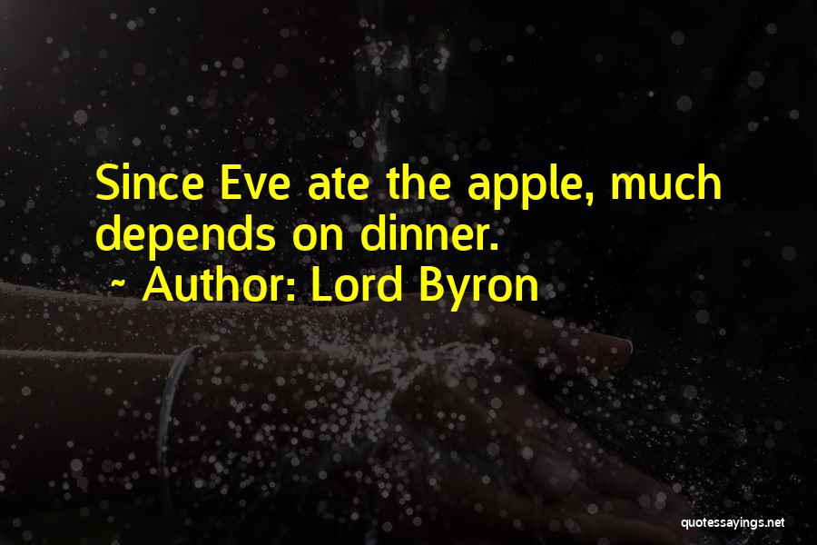 Lord Byron Quotes: Since Eve Ate The Apple, Much Depends On Dinner.