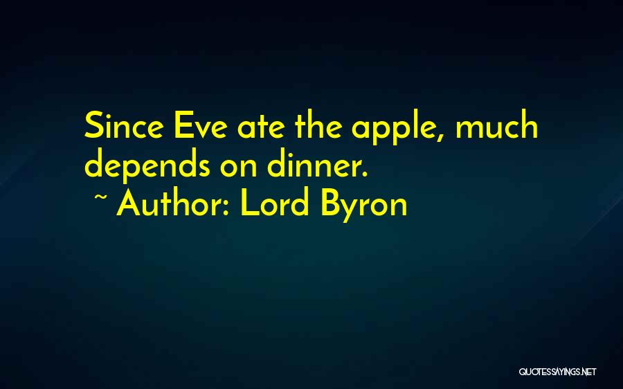 Lord Byron Quotes: Since Eve Ate The Apple, Much Depends On Dinner.