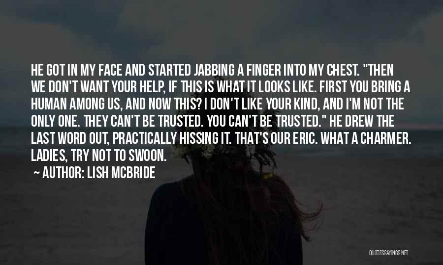 Lish McBride Quotes: He Got In My Face And Started Jabbing A Finger Into My Chest. Then We Don't Want Your Help, If