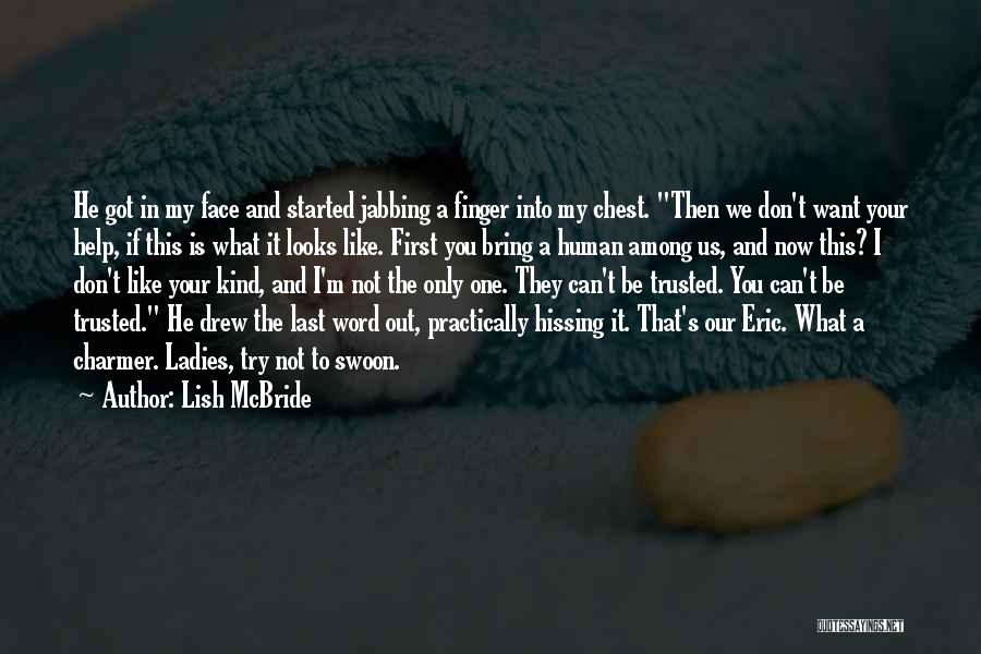 Lish McBride Quotes: He Got In My Face And Started Jabbing A Finger Into My Chest. Then We Don't Want Your Help, If