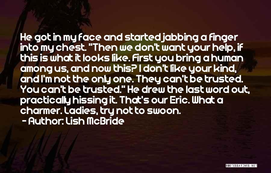 Lish McBride Quotes: He Got In My Face And Started Jabbing A Finger Into My Chest. Then We Don't Want Your Help, If