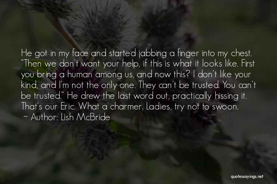 Lish McBride Quotes: He Got In My Face And Started Jabbing A Finger Into My Chest. Then We Don't Want Your Help, If