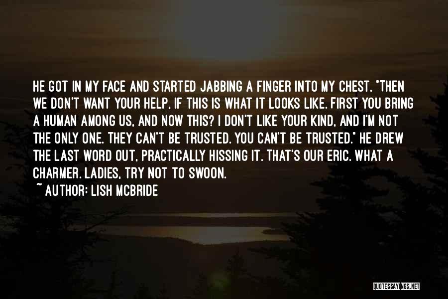 Lish McBride Quotes: He Got In My Face And Started Jabbing A Finger Into My Chest. Then We Don't Want Your Help, If