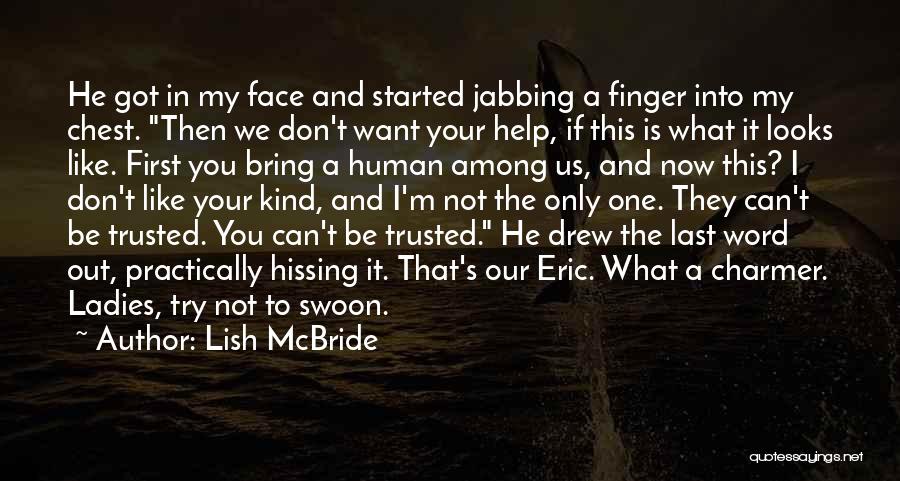 Lish McBride Quotes: He Got In My Face And Started Jabbing A Finger Into My Chest. Then We Don't Want Your Help, If