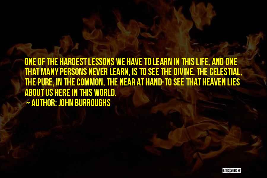 John Burroughs Quotes: One Of The Hardest Lessons We Have To Learn In This Life, And One That Many Persons Never Learn, Is