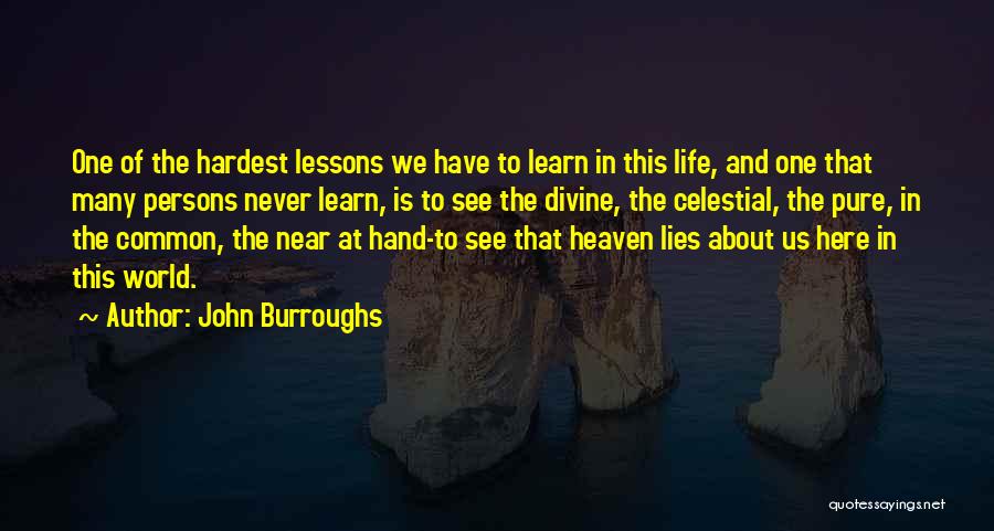 John Burroughs Quotes: One Of The Hardest Lessons We Have To Learn In This Life, And One That Many Persons Never Learn, Is