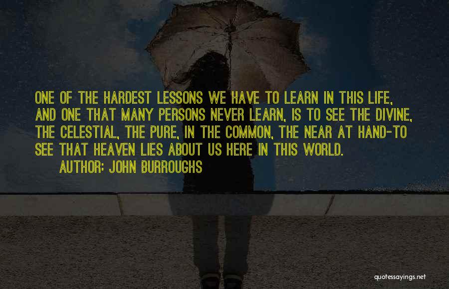 John Burroughs Quotes: One Of The Hardest Lessons We Have To Learn In This Life, And One That Many Persons Never Learn, Is