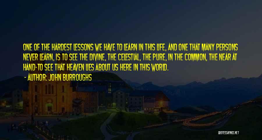 John Burroughs Quotes: One Of The Hardest Lessons We Have To Learn In This Life, And One That Many Persons Never Learn, Is