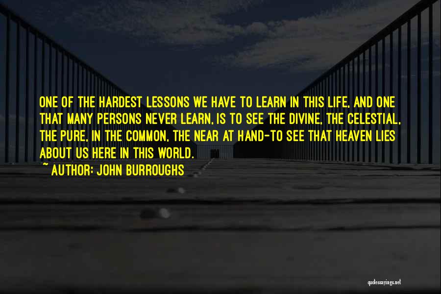 John Burroughs Quotes: One Of The Hardest Lessons We Have To Learn In This Life, And One That Many Persons Never Learn, Is