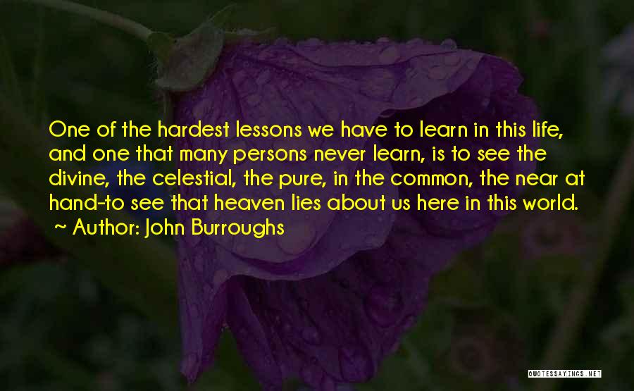 John Burroughs Quotes: One Of The Hardest Lessons We Have To Learn In This Life, And One That Many Persons Never Learn, Is