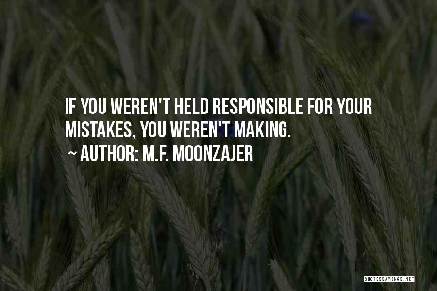 M.F. Moonzajer Quotes: If You Weren't Held Responsible For Your Mistakes, You Weren't Making.