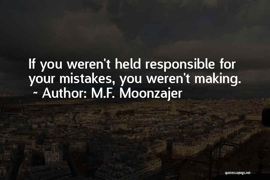 M.F. Moonzajer Quotes: If You Weren't Held Responsible For Your Mistakes, You Weren't Making.