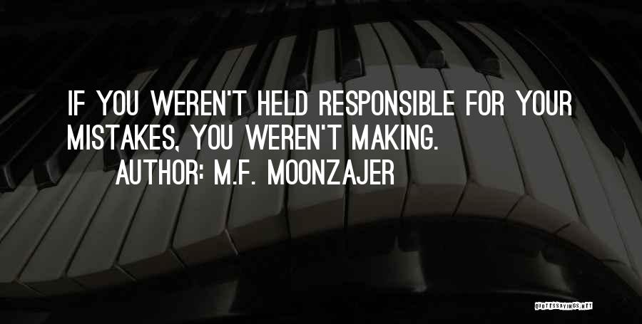 M.F. Moonzajer Quotes: If You Weren't Held Responsible For Your Mistakes, You Weren't Making.
