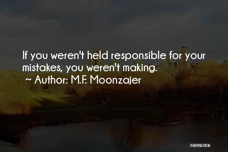 M.F. Moonzajer Quotes: If You Weren't Held Responsible For Your Mistakes, You Weren't Making.