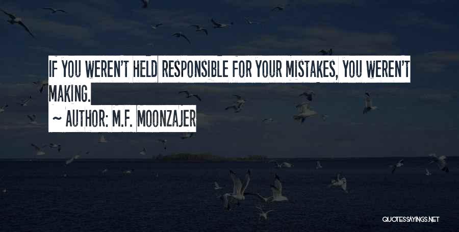 M.F. Moonzajer Quotes: If You Weren't Held Responsible For Your Mistakes, You Weren't Making.