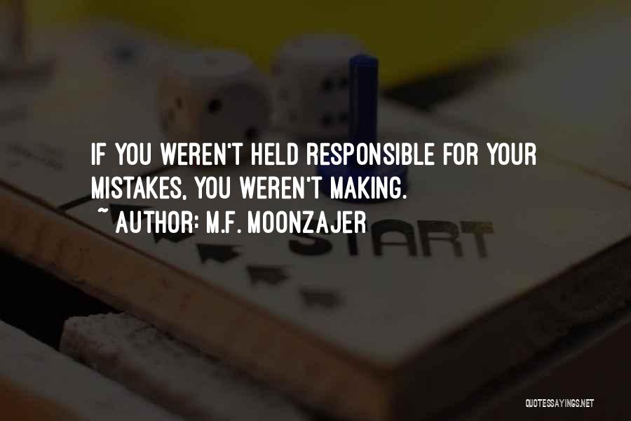 M.F. Moonzajer Quotes: If You Weren't Held Responsible For Your Mistakes, You Weren't Making.