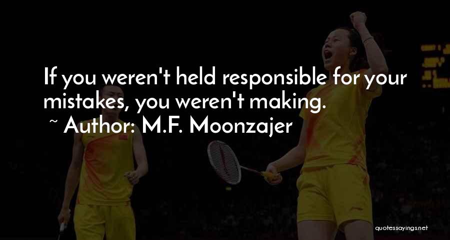 M.F. Moonzajer Quotes: If You Weren't Held Responsible For Your Mistakes, You Weren't Making.