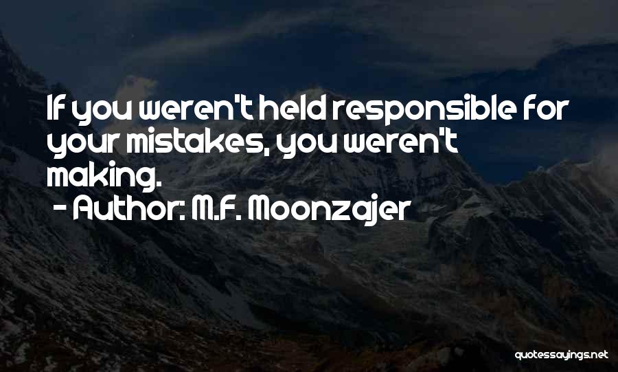 M.F. Moonzajer Quotes: If You Weren't Held Responsible For Your Mistakes, You Weren't Making.