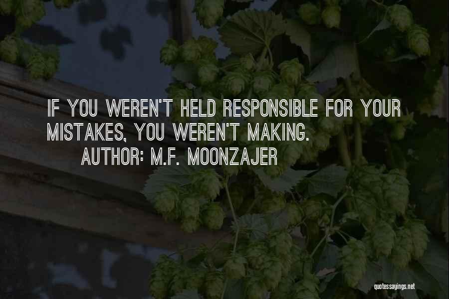 M.F. Moonzajer Quotes: If You Weren't Held Responsible For Your Mistakes, You Weren't Making.