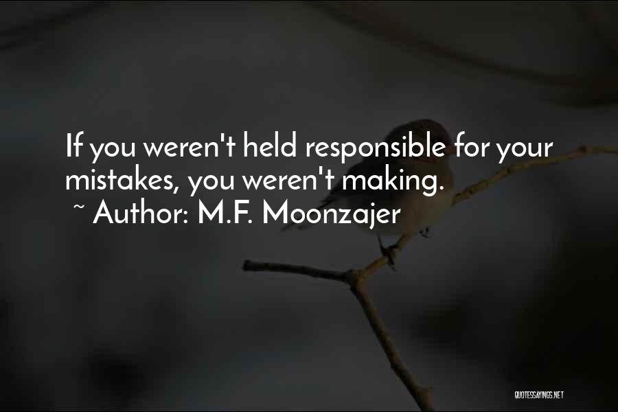M.F. Moonzajer Quotes: If You Weren't Held Responsible For Your Mistakes, You Weren't Making.