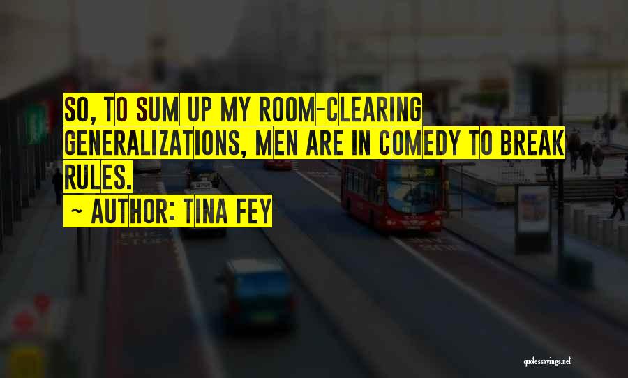 Tina Fey Quotes: So, To Sum Up My Room-clearing Generalizations, Men Are In Comedy To Break Rules.