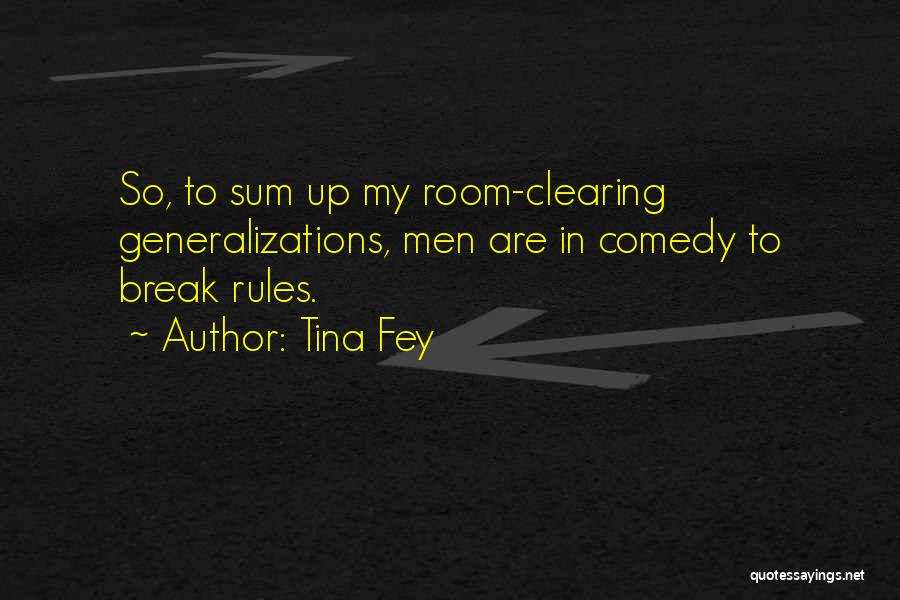 Tina Fey Quotes: So, To Sum Up My Room-clearing Generalizations, Men Are In Comedy To Break Rules.