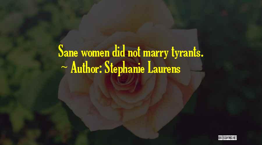 Stephanie Laurens Quotes: Sane Women Did Not Marry Tyrants.