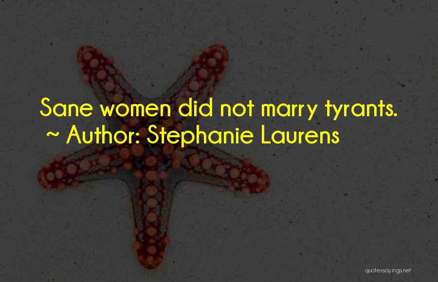 Stephanie Laurens Quotes: Sane Women Did Not Marry Tyrants.