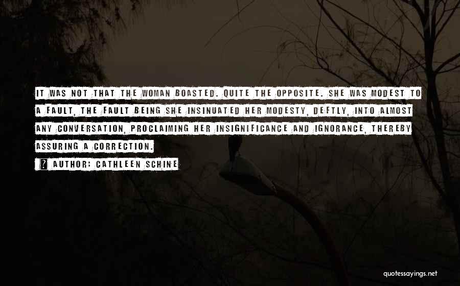 Cathleen Schine Quotes: It Was Not That The Woman Boasted. Quite The Opposite. She Was Modest To A Fault, The Fault Being She