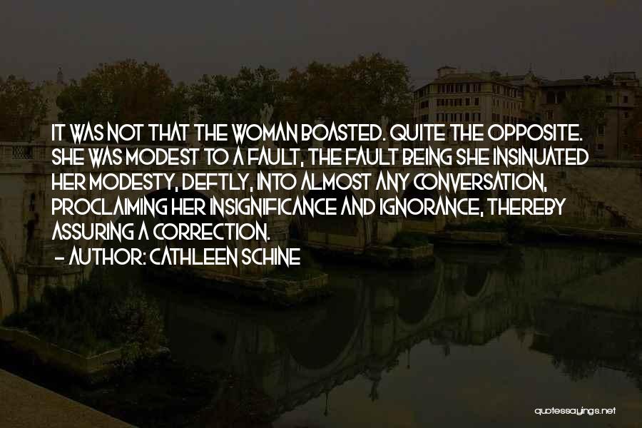 Cathleen Schine Quotes: It Was Not That The Woman Boasted. Quite The Opposite. She Was Modest To A Fault, The Fault Being She