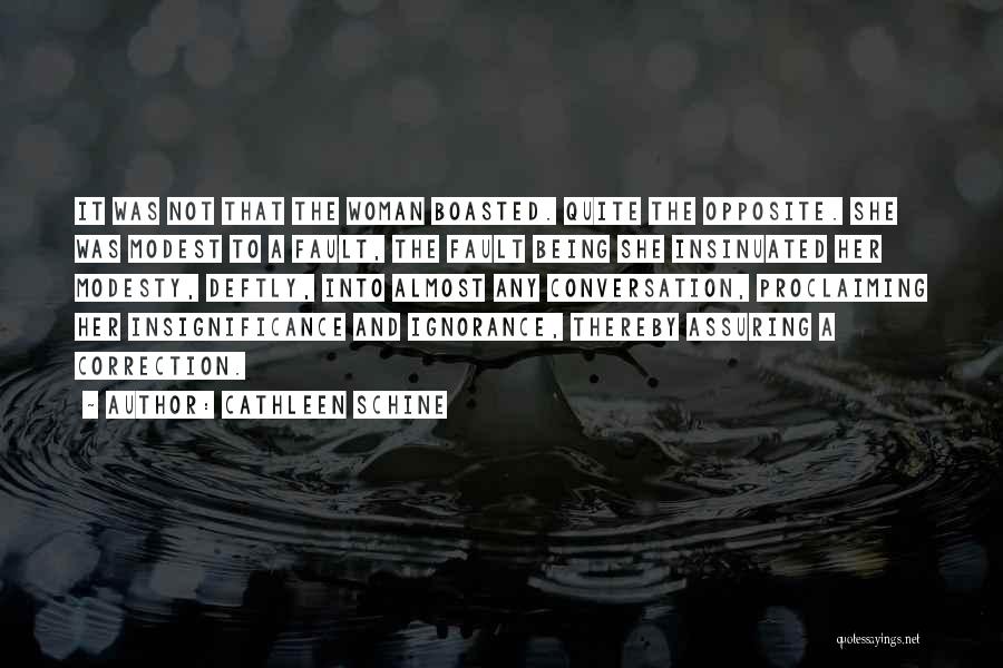 Cathleen Schine Quotes: It Was Not That The Woman Boasted. Quite The Opposite. She Was Modest To A Fault, The Fault Being She