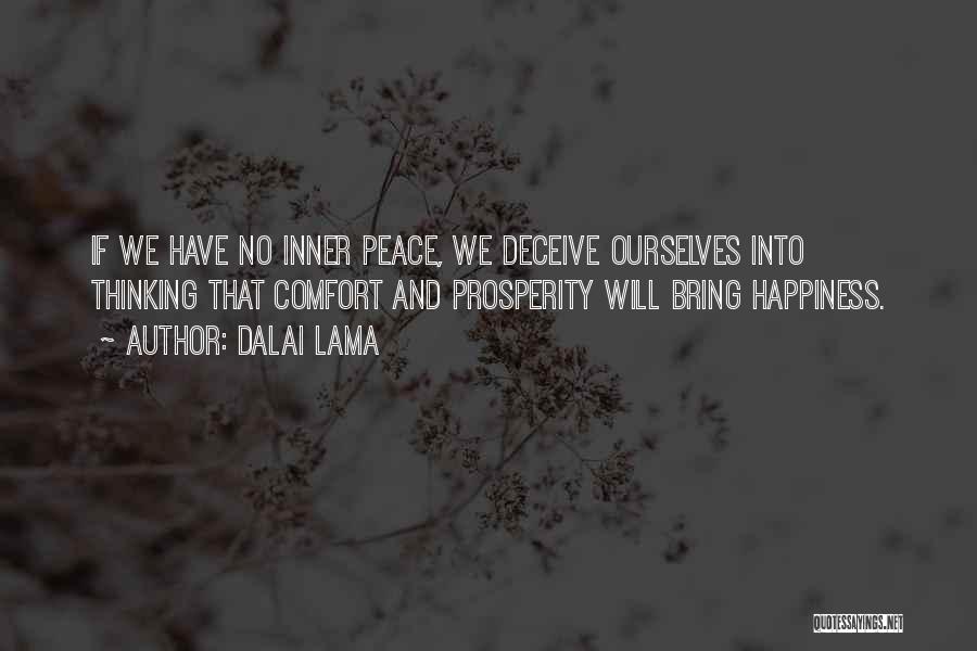 Dalai Lama Quotes: If We Have No Inner Peace, We Deceive Ourselves Into Thinking That Comfort And Prosperity Will Bring Happiness.