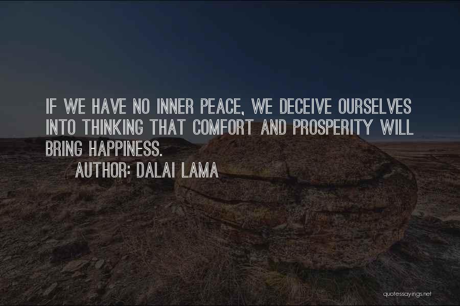 Dalai Lama Quotes: If We Have No Inner Peace, We Deceive Ourselves Into Thinking That Comfort And Prosperity Will Bring Happiness.