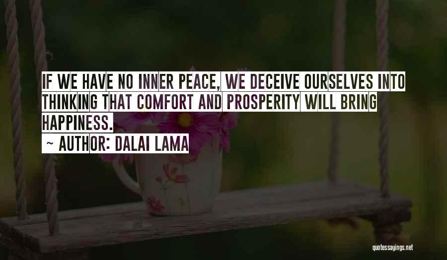 Dalai Lama Quotes: If We Have No Inner Peace, We Deceive Ourselves Into Thinking That Comfort And Prosperity Will Bring Happiness.