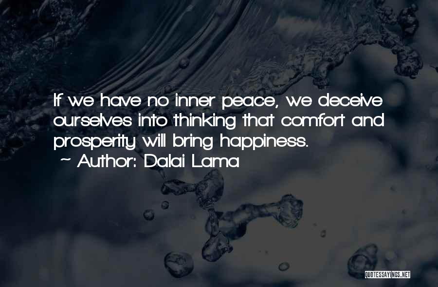 Dalai Lama Quotes: If We Have No Inner Peace, We Deceive Ourselves Into Thinking That Comfort And Prosperity Will Bring Happiness.