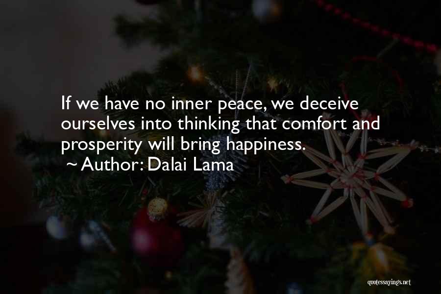 Dalai Lama Quotes: If We Have No Inner Peace, We Deceive Ourselves Into Thinking That Comfort And Prosperity Will Bring Happiness.