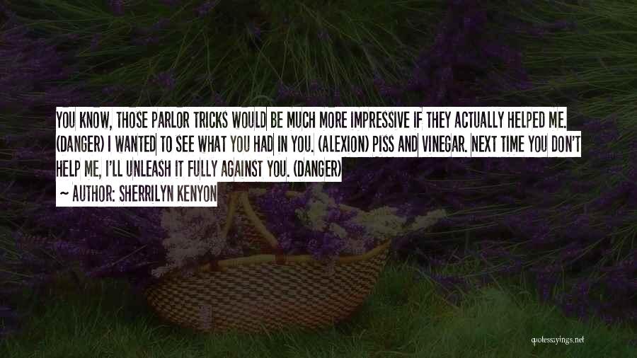 Sherrilyn Kenyon Quotes: You Know, Those Parlor Tricks Would Be Much More Impressive If They Actually Helped Me. (danger) I Wanted To See