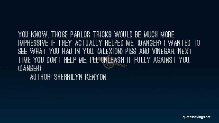 Sherrilyn Kenyon Quotes: You Know, Those Parlor Tricks Would Be Much More Impressive If They Actually Helped Me. (danger) I Wanted To See