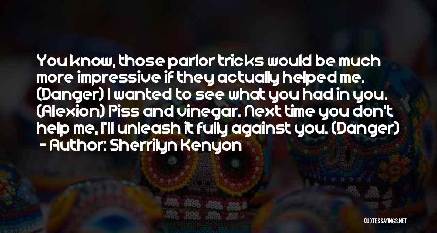 Sherrilyn Kenyon Quotes: You Know, Those Parlor Tricks Would Be Much More Impressive If They Actually Helped Me. (danger) I Wanted To See