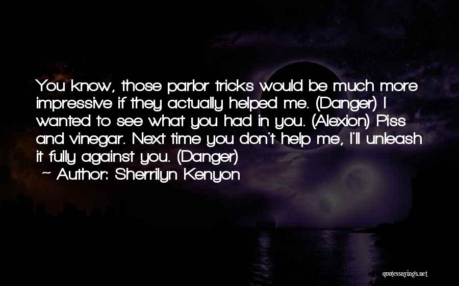 Sherrilyn Kenyon Quotes: You Know, Those Parlor Tricks Would Be Much More Impressive If They Actually Helped Me. (danger) I Wanted To See